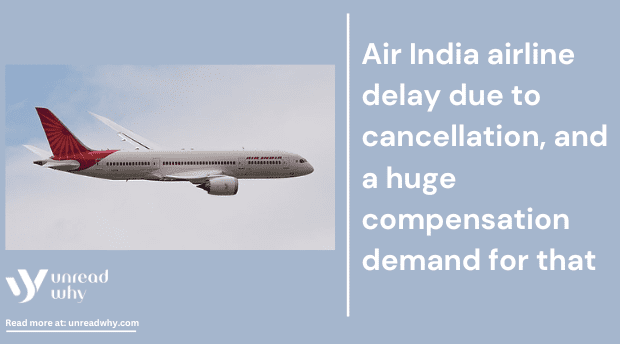 Air India airline-delay-due-to-cancellation-and-a-huge-compensation-demand-for-that