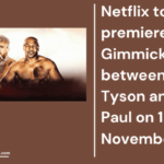 Netflix to premiere the Gimmick fight between Mike Tyson and Jake Paul on 15th November 2024