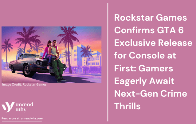 Rockstar Games Confirms GTA 6 Exclusive Release for Console at First