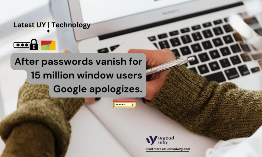 After passwords vanish for 15 million window users Google apologizes Cover