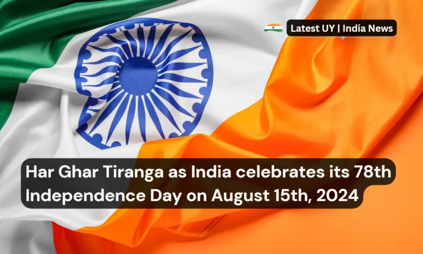 Har Ghar Tiranga as India celebrates its 78th Independence Day on August 15th, 2024