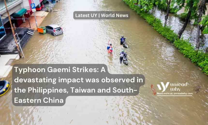 Typhoon Gaemi Strikes A devastating impact was observed in the Philippines, Taiwan and South-Eastern China