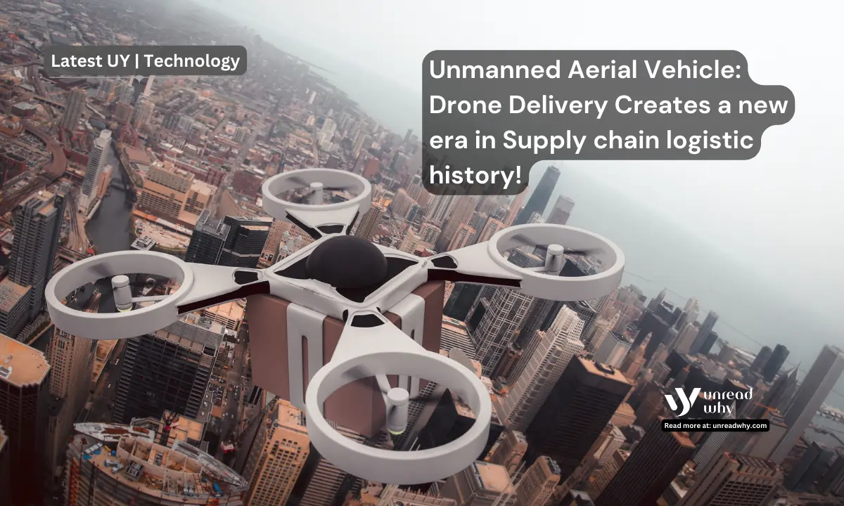 Unmanned Aerial Vehicle Drone Delivery Creates a new era in Supply chain logistic history